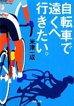 【中古】 自転車で遠くへ行きたい 河出文庫／米津一成【著】