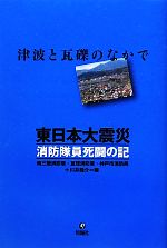 【中古】 東日本大震災　消防隊員死闘の記／南三陸消防署，亘理