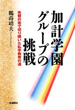 【中古】 加計学園グループの挑戦 先賢の志で切り開いた私学教育の道／鶴蒔靖夫【著】