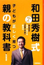 【中古】 和田秀樹式子どもが正しく育つ親の教科書 悩み多き母親に伝える「子育て不安」解消法　ぐっと身近に人がわかる／和田秀樹【著】のサムネイル