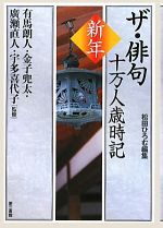 【中古】 ザ・俳句十万人歳時記 新年／有馬朗人，宇多喜代子，金子兜太，廣瀬直人【監修】，松田ひろむ【編】