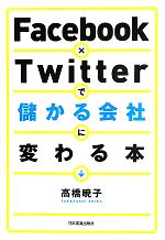 【中古】 Facebook×Twitterで儲かる会社に変わる本／高橋暁子【著】