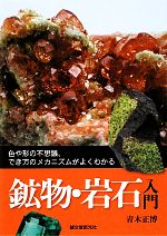 【中古】 鉱物・岩石入門 色や形の不思議、でき方のメカニズムがよくわかる／青木正博【著】