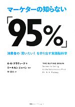 【中古】 マーケターの知らない「95％」 消費者の「買いたい！」を作り出す実践脳科学／A．K．プラディープ【著】，ニールセンジャパン【監訳】，仲達志【訳】