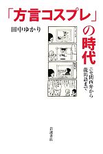 【中古】 「方言コスプレ」の時代 ニセ関西弁から龍馬語まで/田中ゆかり【著】