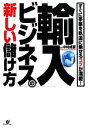 【中古】 「輸入ビジネス」の新しい儲け方 すぐに事業を軌道に乗せるコツが満載！／中村貞彦【著】