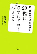 【中古】 20代に必ずしておくべきこと 超一流企業トップが明かす／島田精一【著】