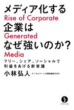【中古】 メディア化する企業はなぜ強いのか? フリー、シェア、ソーシャルで利益をあげる新常識 生きる技術!叢書/小林弘人【著】