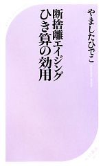  断捨離エイジング　ひき算の効用 ベスト新書／やましたひでこ