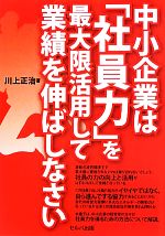 【中古】 中小企業は「社員力」を最大限活用して業績を伸ばしなさい／川上正治【著】