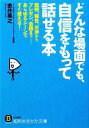 【中古】 どんな場面でも、自信をもって話せる本 説明、報告、交渉からプレゼン、会議まで…あらゆるシーンですぐ使える! 知的生きかた文庫/金井英之【著】