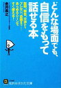 【中古】 どんな場面でも、自信をもって話せる本 説明、報告、交渉からプレゼン、会議まで…あらゆるシーンですぐ使える！ 知的生きかた文庫／金井英之【著】