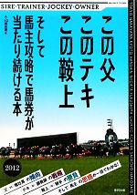 【中古】 この父このテキこの鞍上そして馬主攻略で馬券が当たり続ける本(2012) そして馬主攻略で馬券が当たり続ける本／A‐10解析班【著】