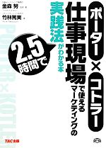 【中古】 ポーター×コトラー仕事現場で使えるマーケティングの実践法が2・5時間でわかる本／金森努【監修・著】，竹林篤実【著】