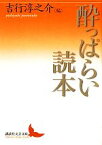 【中古】 酔っぱらい読本 講談社文芸文庫／アンソロジー(著者),丸谷才一(著者),佐多稲子(著者),大岡昇平(著者),阪田寛夫(著者),坂口謹一郎(著者),吉行淳之介(編者)