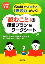【中古】 小学校国語6年間でみるみる「思考力」がつく！「読むこと」の授業プラン＆ワークシート／横浜市小学校国語教育研究会【著】，井上一郎【監修】，永池啓子，南雲成二【編著】