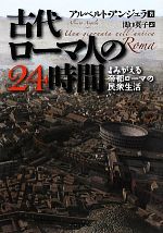 【中古】 古代ローマ人の24時間 よみがえる帝都ローマの民衆生活 河出文庫／アルベルトアンジェラ【著】，関口英子【訳】