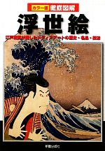【中古】 徹底図解　浮世絵 江戸庶民が愛したメディアアートの歴史・名品・技法／田辺昌子【監修】