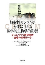 【中古】 放射性セシウムが人体に与える医学的生物学的影響 チェルノブイリ原発事故被曝の病理データ／ユーリ・I．バンダジェフスキー【著】，久保田護【訳】