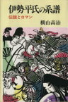 【中古】 伊勢平氏の系譜　伝説とロマン／横山高治(著者)