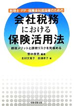 【中古】 税理士・FP・保険会社担当者のための会社税務における保険活用法 節税メリットと課税リスクを見極める／野中孝男【編著】，北村文美子，白濱孝子【著】