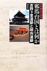 【中古】 邪馬台国とは何か 吉野ヶ里遺跡と纒向遺跡　石野博信討論集／石野博信【編】