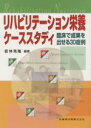  リハビリテーション栄養ケーススタディ 臨床で成果を出せる30症例／若林秀隆