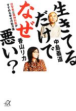 【中古】 生きてるだけでなぜ悪い？ 哲学者と精神科医がすすめる幸せの処方箋 講談社＋α文庫／中島義道，香山リカ【著】