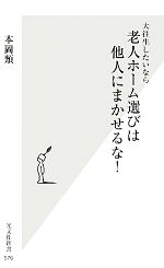 【中古】 大往生したいなら老人ホーム選びは他人にまかせるな！ 光文社新書／本岡類【著】