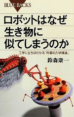 【中古】 ロボットはなぜ生き物に似てしまうのか 工学に立ちはだかる「究極の力学構造」 ブルーバックス／鈴森康一【著】