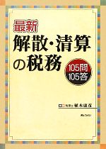 【中古】 最新　解散・清算の税務 105問105答／植木康彦【編著】