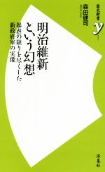 【中古】 明治維新という幻想 暴虐の限りを尽くした新政府軍の実像 歴史新書y067/森田健司(著者)