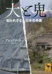 【中古】 犬と鬼 知られざる日本の肖像 講談社学術文庫／アレックス・カー(著者)