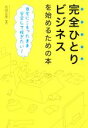 【中古】 完全ひとりビジネスを始めるための本 自宅にこもったまま安定して稼ぎたい！／右田正彦(著者)