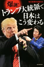 【中古】 爆誕！トランプ大統領で日本はこう変わる／毎日新聞外信部(著者)