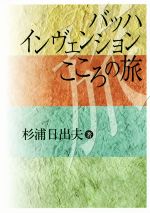 【中古】 バッハ　インヴェンション　こころの旅／杉浦日出夫(著者)