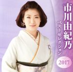 【中古】 市川由紀乃　ベストセレクション2017／市川由紀乃