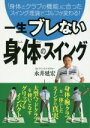 【中古】 一生ブレない身体のスイング 「身体とクラブの機能」に合ったスイング理論でゴルフが変わる!/永井延宏(著者)