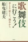 【中古】 歌舞伎に行こう！ 手とり足とり、初めから／船曳建夫(著者)