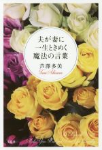 【中古】 夫が妻に一生ときめく魔法の言葉／芦澤多美(著者)