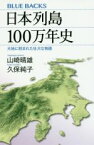 【中古】 日本列島100万年史 大地に刻まれた壮大な物語 ブルーバックス／山崎晴雄(著者),久保純子(著者)