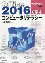 【中古】 Office2016で学ぶコンピュータリテラシー／小野目如快(著者)