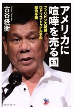 【中古】 アメリカに喧嘩を売る国 フィリピン大統領ロドリゴ・ドゥテルテの政治手腕/古谷経衡(著者)