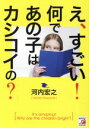【中古】 え、すごい!何であの子はカシコイの? Asuka business & language book/河内宏之(著者)
