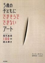 【中古】 5歳の子どもにできそうでできないアート 現代美術100の読み解き／スージー・ホッジ(著者),田中正之(その他)