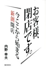 【中古】 お客様、閉店です。　今ここから始まる新創開店／内野幸夫(著者)