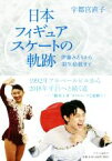 【中古】 日本フィギュアスケートの軌跡 伊藤みどりから羽生結弦まで／宇都宮直子(著者)