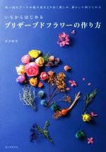 【中古】 いちからはじめるプリザーブドフラワーの作り方 思い出のブーケや庭の花をより長く楽しみ、暮らしに取り入れる／長井睦美(著者)