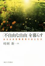 【中古】 〈不自由な自由〉を暮らす ある全身性障害者の自立生活/時岡新(著者)