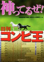 【中古】 神ってるぜ 日刊コンピ王／ 競馬最強の法則 日刊コンピ研究チーム 著者 